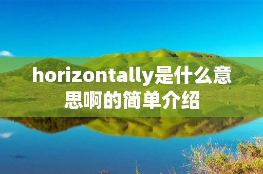 horizontally是什么意思啊的简单介绍 horizontally是什么意思啊的简单介绍
