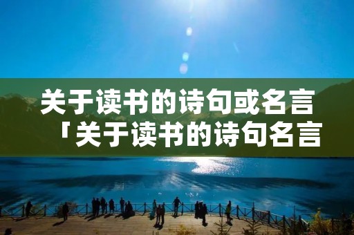 关于读书的诗句或名言「关于读书的诗句名言优美句子」