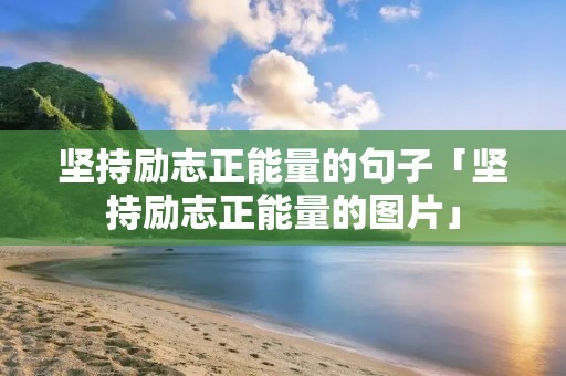 坚持励志正能量的句子「坚持励志正能量的图片」