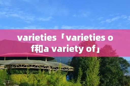 varieties「varieties of和a variety of」
