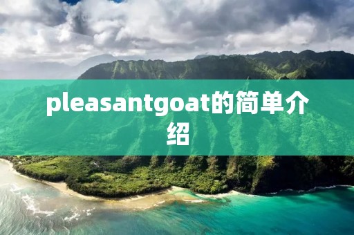 pleasantgoat的简单介绍 pleasantgoat的简单介绍