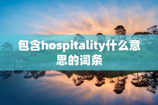 包含hospitality什么意思的词条