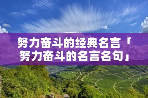 努力奋斗的经典名言「努力奋斗的名言名句」 努力奋斗的经典名言「努力奋斗的名言名句」