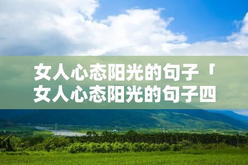 女人心态阳光的句子「女人心态阳光的句子四个字」