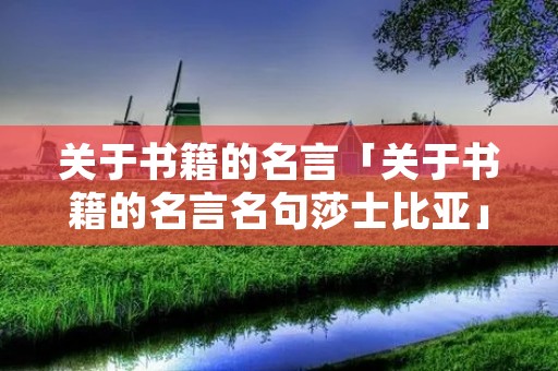 关于书籍的名言「关于书籍的名言名句莎士比亚」