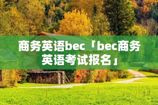 商务英语bec「bec商务英语考试报名」