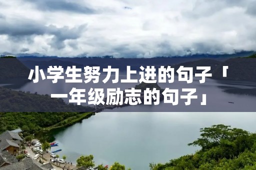 小学生努力上进的句子「一年级励志的句子」