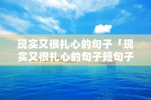 现实又很扎心的句子「现实又很扎心的句子短句子」