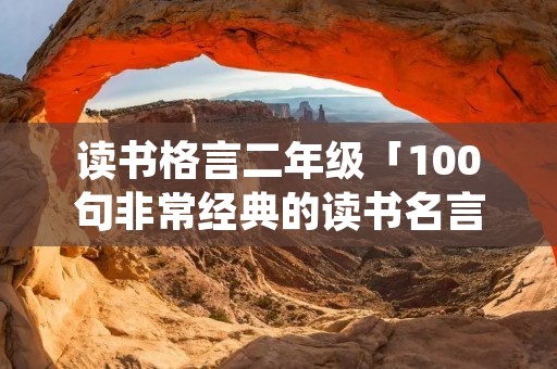 读书格言二年级「100句非常经典的读书名言」