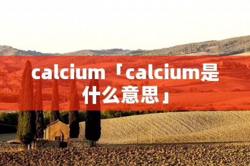 calcium「calcium是什么意思」