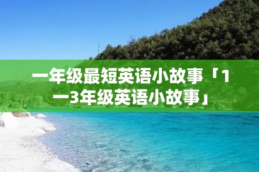 一年级最短英语小故事「1一3年级英语小故事」