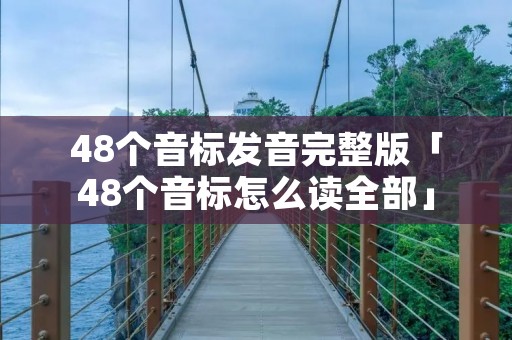 48个音标发音完整版「48个音标怎么读全部」