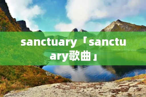 sanctuary「sanctuary歌曲」 sanctuary「sanctuary歌曲」