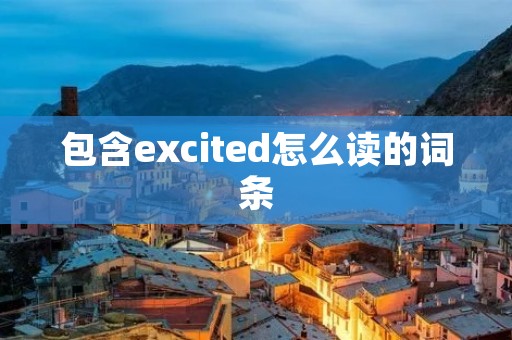 包含excited怎么读的词条