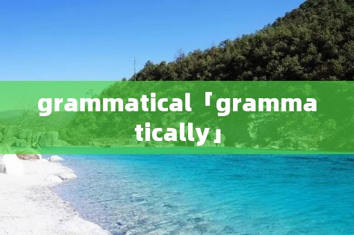 grammatical「grammatically」 grammatical「grammatically」