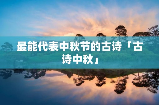 最能代表中秋节的古诗「古诗中秋」