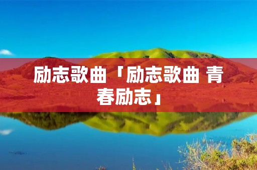 励志歌曲「励志歌曲 青春励志」