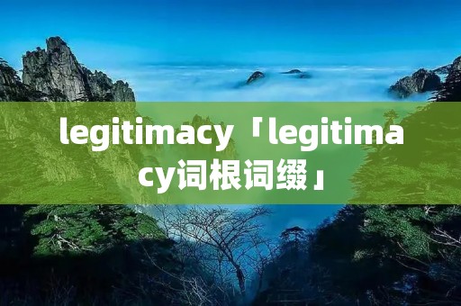 legitimacy「legitimacy词根词缀」