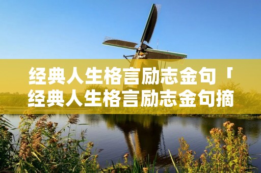经典人生格言励志金句「经典人生格言励志金句摘抄」