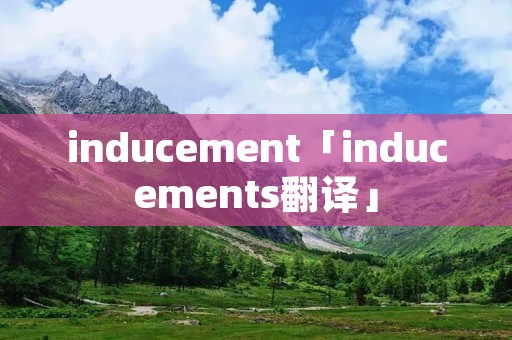 inducement「inducements翻译」