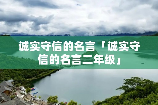 诚实守信的名言「诚实守信的名言二年级」 诚实守信的名言「诚实守信的名言二年级」