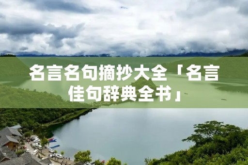 名言名句摘抄大全「名言佳句辞典全书」