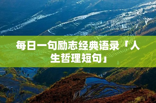 每日一句励志经典语录「人生哲理短句」