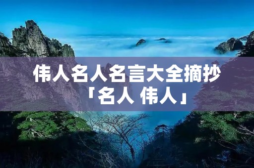 伟人名人名言大全摘抄「名人 伟人」