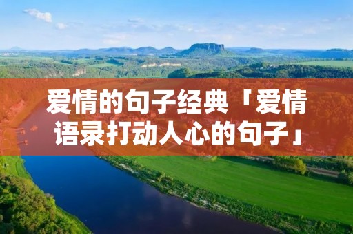 爱情的句子经典「爱情语录打动人心的句子」