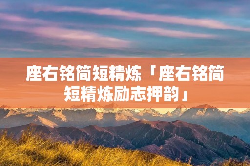 座右铭简短精炼「座右铭简短精炼励志押韵」
