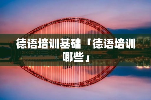 德语培训基础「德语培训哪些」