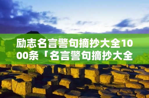 励志名言警句摘抄大全1000条「名言警句摘抄大全1000条简短」