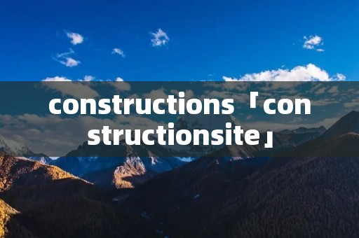constructions「constructionsite」 constructions「constructionsite」