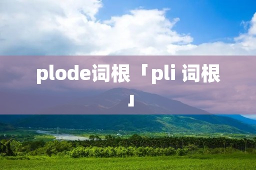 plode词根「pli 词根」