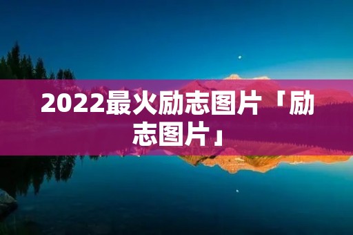 2022最火励志图片「励志图片」 2022最火励志图片「励志图片」