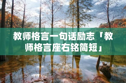 教师格言一句话励志「教师格言座右铭简短」