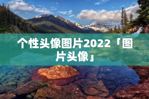 个性头像图片2022「图片头像」