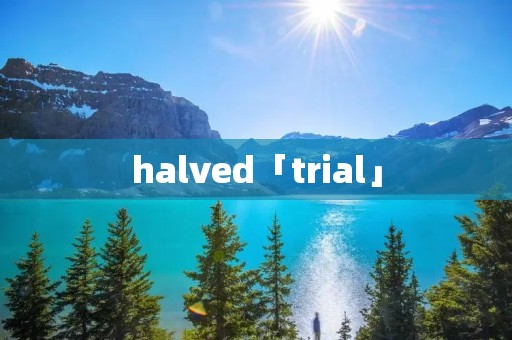 halved「trial」