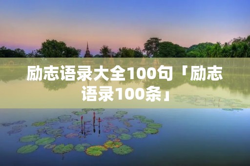 励志语录大全100句「励志语录100条」