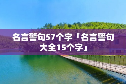名言警句57个字「名言警句大全15个字」