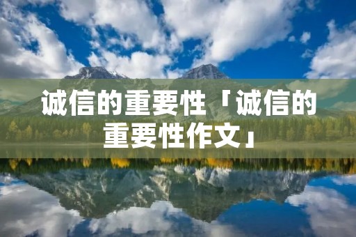 诚信的重要性「诚信的重要性作文」
