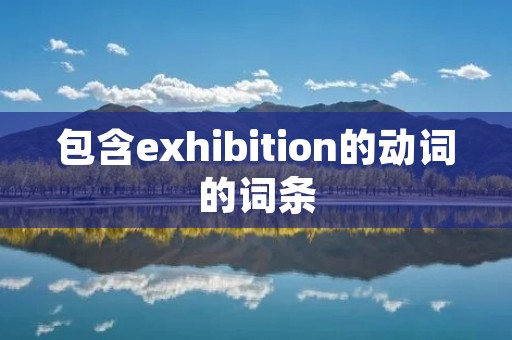 包含exhibition的动词的词条