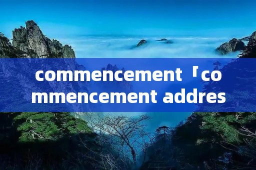 commencement「commencement address 翻译」