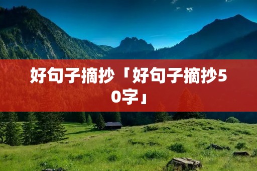 好句子摘抄「好句子摘抄50字」