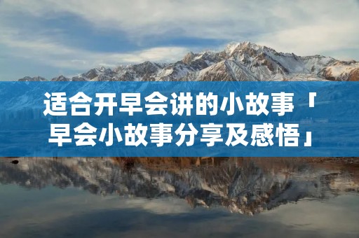 适合开早会讲的小故事「早会小故事分享及感悟」