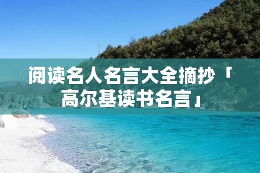 阅读名人名言大全摘抄「高尔基读书名言」