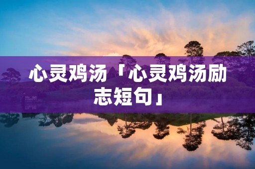 心灵鸡汤「心灵鸡汤励志短句」
