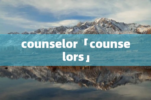 counselor「counselors」 counselor「counselors」