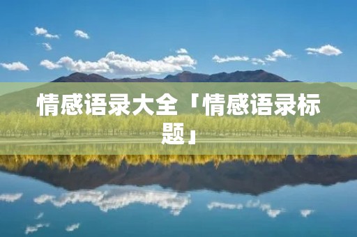 情感语录大全「情感语录标题」