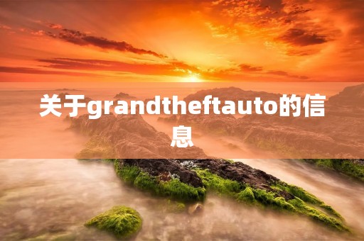 关于grandtheftauto的信息 关于grandtheftauto的信息